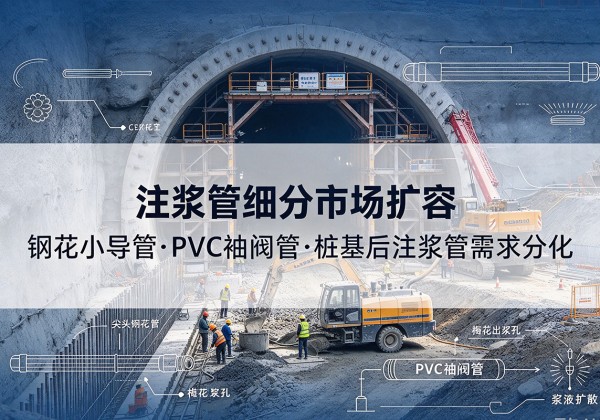 南漳注浆管细分市场扩容，隧道钢花小导管、PVC 袖阀管、桩基后注浆管需求分化
